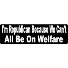 I'M REPUBLICAN BECAUSE WE CAN'T ALL BE ON WELFARE HELMET STICKER HARD HAT DECAL 