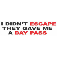 I didn't escape, they gave me a day pass, sticker S-9