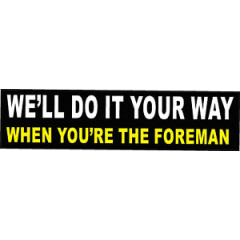 We'll do it your way, when you're the foreman hard hat sticker, S-99
