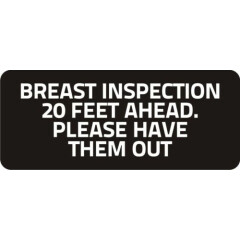 3 - Breast Inspection 20 Feet Ahead. Please Have Them Out R BS077