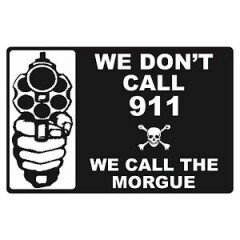 WE DON'T CALL 911....WE CALL THE MORGUE - SECURITY SIGN- #PS-504