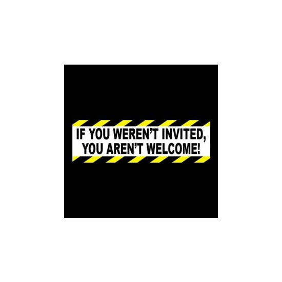 "IF YOU WEREN'T INVITED, YOU AREN'T WELCOME" no trespassing STICKER sign decal image {1}
