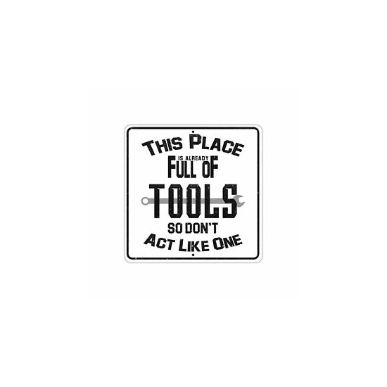 This Place Already Full Of Tools So Don't Act Notice Aluminum Metal Sign 12x12 image {1}