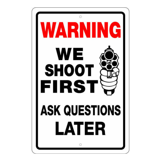 WARNING WE SHOOT FIRST ASK QUESTIONS LATER 12" X 18" ALUM SIGN 2ND AMENDMENT 9MM image {1}