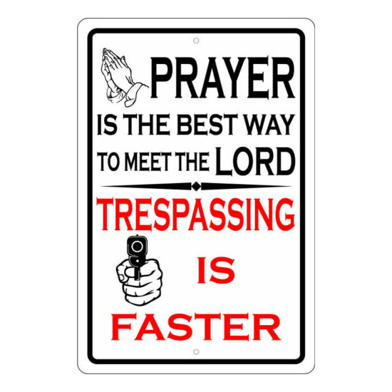 PRAYER BEST WAY TO MEET LORD TRESPASSING FASTER 12"X18" ALUM SIGN 2ND AMENDMENT  image {1}