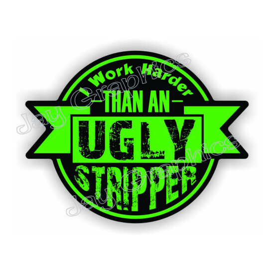 Funny - I WORK HARDER THAN AN UGLY STRIPPER - Hard Hat Helmet Sticker Decal USA image {1}