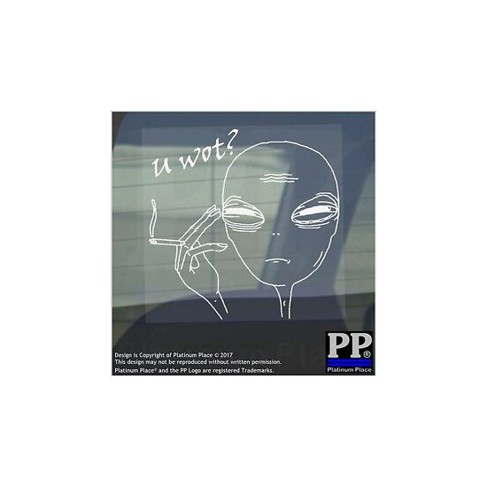 1 x Alien, U Wot-Window,Car,Van,Sticker,Sign,You,What,Fag,Cigarette,Vape,Face image {1}